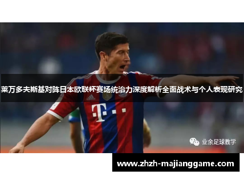 莱万多夫斯基对阵日本欧联杯赛场统治力深度解析全面战术与个人表现研究