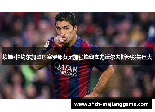 埃娃·帕约尔加盟巴塞罗那女足加强锋线实力沃尔夫斯堡损失巨大 埃娃·帕约尔加盟巴塞罗那女足加强锋线实力沃尔夫斯堡损失巨大