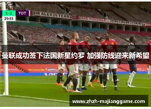 曼联成功签下法国新星约罗 加强防线迎来新希望