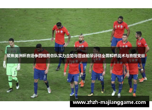 聚焦美洲杯赛场争四格局各队实力走势与晋级前景评估全面解析战术与赛程变量 聚焦美洲杯赛场争四格局各队实力走势与晋级前景评估全面解析战术与赛程变量