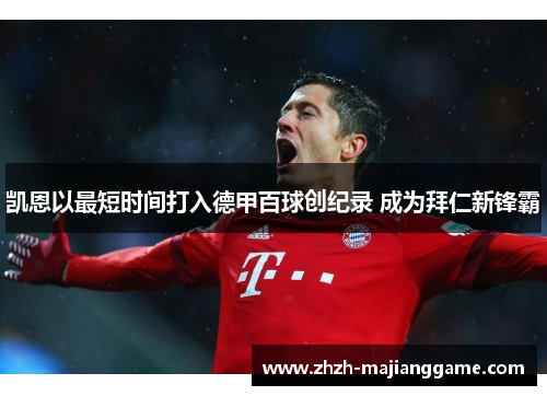 凯恩以最短时间打入德甲百球创纪录 成为拜仁新锋霸 凯恩以最短时间打入德甲百球创纪录 成为拜仁新锋霸