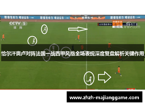 恰尔汗奥卢对阵法国一战西甲风格全场表现深度复盘解析关键作用 恰尔汗奥卢对阵法国一战西甲风格全场表现深度复盘解析关键作用